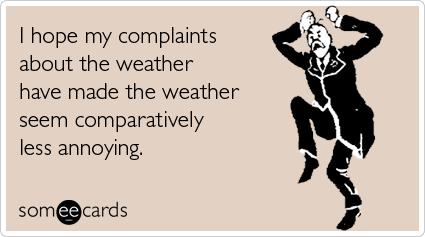 complaint-weather-comparatively-less-annoying-seasonal-ecards-someecards